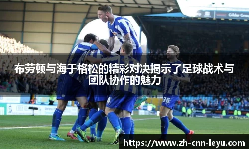 布劳顿与海于格松的精彩对决揭示了足球战术与团队协作的魅力